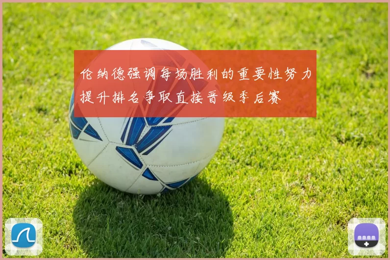 伦纳德强调每场胜利的重要性努力提升排名争取直接晋级季后赛