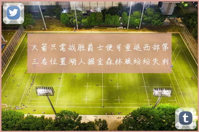 火箭只需战胜爵士便可重返西部第三名位置湖人掘金森林狼纷纷失利