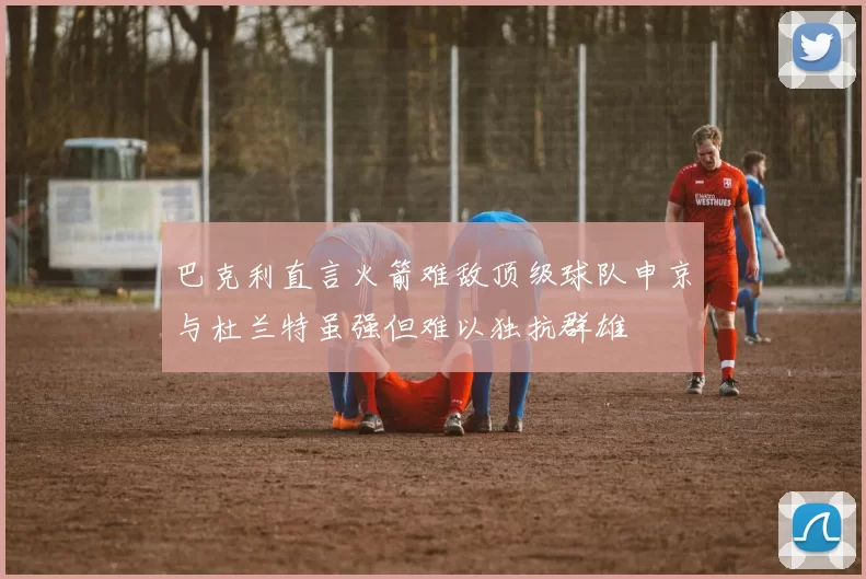 巴克利直言火箭难敌顶级球队申京与杜兰特虽强但难以独抗群雄