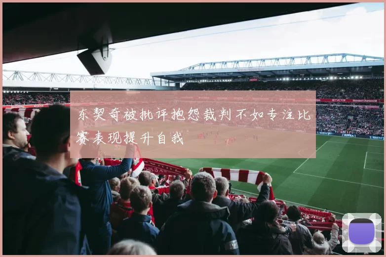 东契奇被批评抱怨裁判不如专注比赛表现提升自我